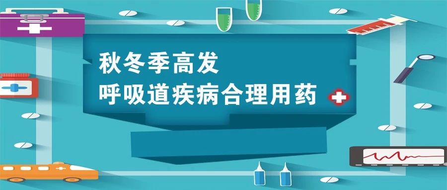 【莱阳市人民医院】秋冬季高发呼吸道疾病合理用药（二）